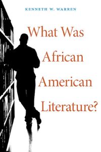 Book Cover for What Was African American Literature? by Kenneth W Warren