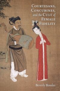 Book Cover for Courtesans, Concubines, and the Cult of Female Fidelity by Beverly Jo Bossler, Harvard University
