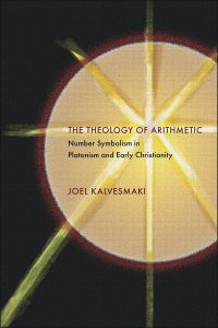 Book Cover for The Theology of Arithmetic by Joel Kalvesmaki