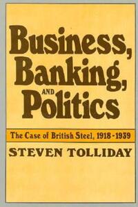 Book Cover for Business, Banking, and Politics by Steven Tolliday