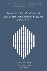 Book Cover for Financial Liberalization and Economic Development in Korea, 1980-2020 by Yongchol Pak, JoonKyung Kim, Hail Park