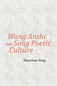 Book Cover for Wang Anshi and Song Poetic Culture by Xiaoshan Yang