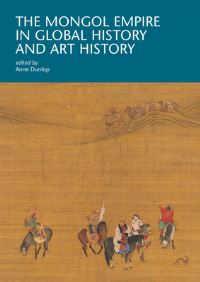 Book Cover for The Mongol Empire in Global History and Art History by Anne Dunlop