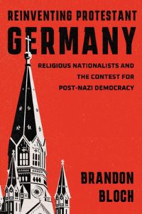 Book Cover for Reinventing Protestant Germany by Brandon Bloch