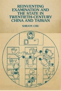 Book Cover for Reinventing Examination and the State in Twentieth-Century China and Taiwan by Shiuon Chu