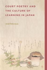 Book Cover for Court Poetry and the Culture of Learning in Japan by Ariel Stilerman