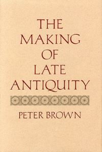 Book Cover for The Making of Late Antiquity by Peter Brown