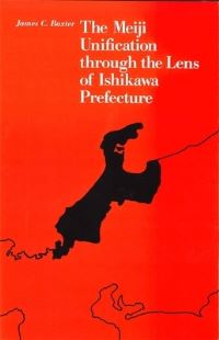 Book Cover for The Meiji Unification Through the Lens of Ishikawa Prefecture by James C Baxter, Harvard University