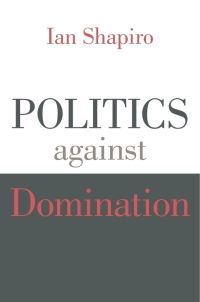 Book Cover for Politics Against Domination by Ian Shapiro