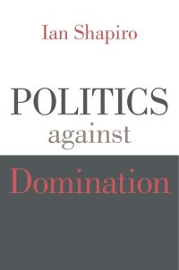 Book Cover for Politics Against Domination by Ian Shapiro