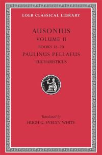Book Cover for Ausonius, Volume II: Books 18–20. Paulinus Pellaeus: Eucharisticus by Ausonius, Paulinus Pellaeus