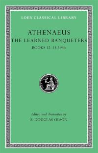 Book Cover for The Learned Banqueters. Volume 6 Books 12-13.594B by Athenaeus, S Douglas Olson