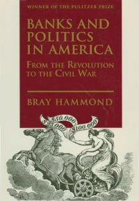 Book Cover for Banks and Politics in America from the Revolution to the Civil War by Bray Hammond