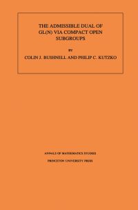 Book Cover for The Admissible Dual of GL(N) Via Compact Open Subgroups by Colin J. Bushnell, P. C. Kutzko
