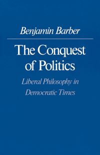 Book Cover for The Conquest of Politics by Benjamin R Barber
