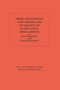 Book Cover for Three-Dimensional Link Theory and Invariants of Plane Curve Singularities by David Eisenbud, Walter D. Neumann