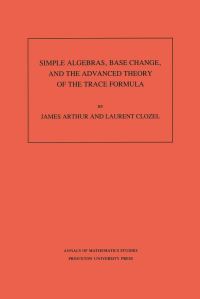 Book Cover for Simple Algebras, Base Change, and the Advanced Theory of the Trace Formula by James Arthur, Laurent Clozel