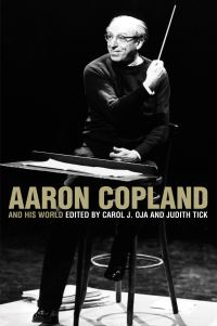 Book Cover for Aaron Copland and His World by Carol J Oja, Judith Tick, Bard Music Festival