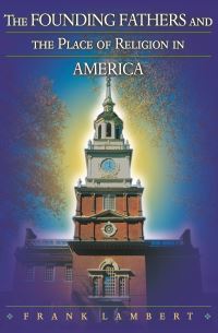 Book Cover for The Founding Fathers and the Place of Religion in America by Frank Lambert