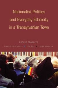 Book Cover for Nationalist Politics and Everyday Ethnicity in a Transylvanian Town by Rogers Brubaker