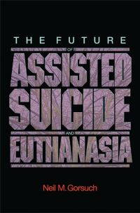 Book Cover for The Future of Assisted Suicide and Euthanasia by Neil M Gorsuch