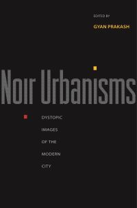 Book Cover for Noir Urbanisms by Gyan Prakash