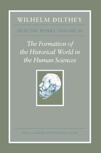 Book Cover for The Formation of the Historical World in the Human Sciences by Wilhelm Dilthey, Rudolf A Makkreel, Frithjof Rodi