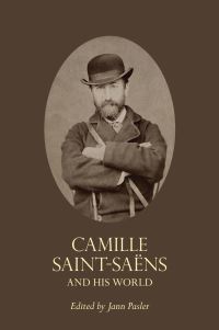 Book Cover for Camille Saint-Säens and His World by Jann Pasler