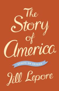 Book Cover for The Story of America by Jill Lepore