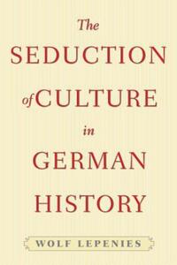 Book Cover for The Seduction of Culture in German History by Wolf Lepenies