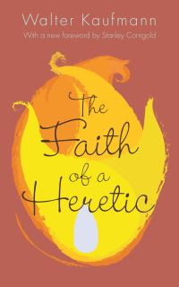 Book Cover for The Faith of a Heretic by Walter Kaufmann