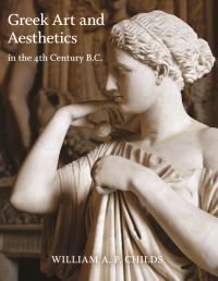 Book Cover for Greek Art and Aesthetics in the Fourth Century B.C by William A P Childs, Princeton University, Princeton University Press