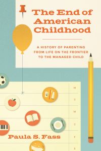 Book Cover for The End of American Childhood by Paula S Fass