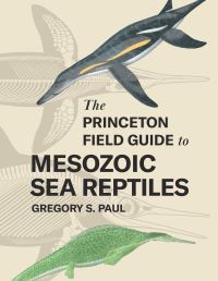Book Cover for The Princeton Field Guide to Mesozoic Sea Reptiles by Gregory S. Paul