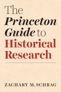 Book Cover for The Princeton Guide to Historical Research by Zachary M Schrag
