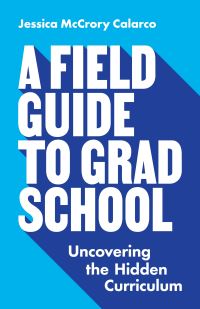 Book Cover for A Field Guide to Grad School by Jessica McCrory Calarco