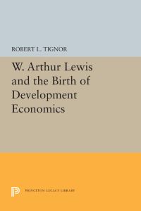 Book Cover for W. Arthur Lewis and the Birth of Development Economics by Robert L Tignor