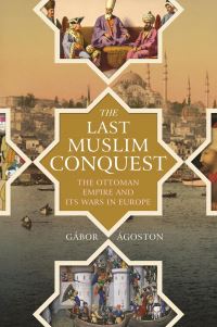 Book Cover for The Last Muslim Conquest by Gábor Ágoston
