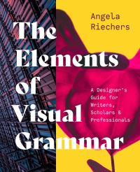 Book Cover for The Elements of Visual Grammar by Angela Riechers