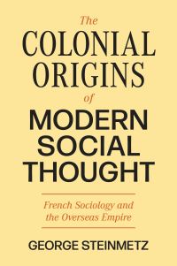 Book Cover for The Colonial Origins of Modern Social Thought by George Steinmetz
