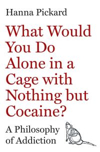 Book Cover for What Would You Do Alone in a Cage With Nothing but Cocaine? by Hanna Pickard