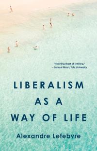 Book Cover for Liberalism as a Way of Life by Alexandre Lefebvre