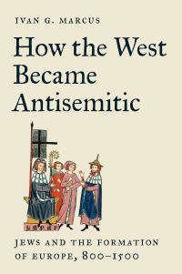 Book Cover for How the West Became Antisemitic by Ivan G Marcus
