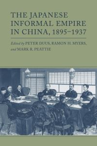 Book Cover for The Japanese Informal Empire in China, 1895-1937. Volume 2 by Peter Duus, Ramon Hawley Myers, Mark R Peattie