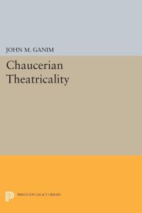 Book Cover for Chaucerian Theatricality by John M Ganim