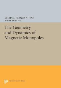 Book Cover for The Geometry and Dynamics of Magnetic Monopoles by Michael Francis Atiyah, N J Hitchin