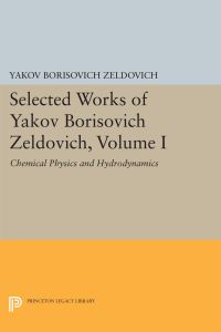 Book Cover for Selected Works of Yakov Borisovich Zeldovich. Volume 1 Chemical Physics and Hydrodynamics by IA B Zeldovich