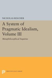 Book Cover for A System of Pragmatic Idealism, Volume III by Nicholas Rescher