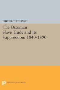 Book Cover for The Ottoman Slave Trade and Its Suppression by Ehud R Toledano