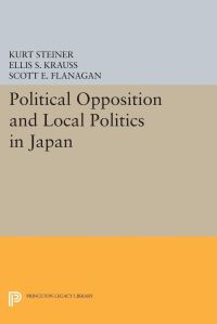 Book Cover for Political Opposition and Local Politics in Japan by Kurt Steiner, Ellis S Krauss, Scott C Flanagan